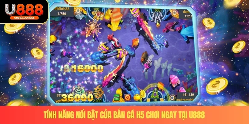 Tính năng nổi bật của bắn cá H5 chơi ngay tại U888