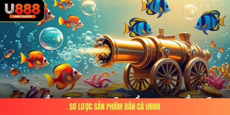 Sơ lược sản phẩm bắn cá U888