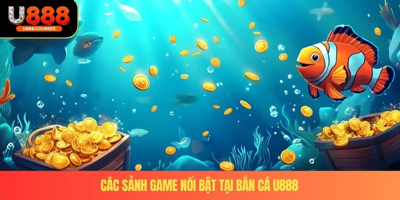 Bắn Cá U888 3 Các sảnh game nổi bật tại bắn cá U888