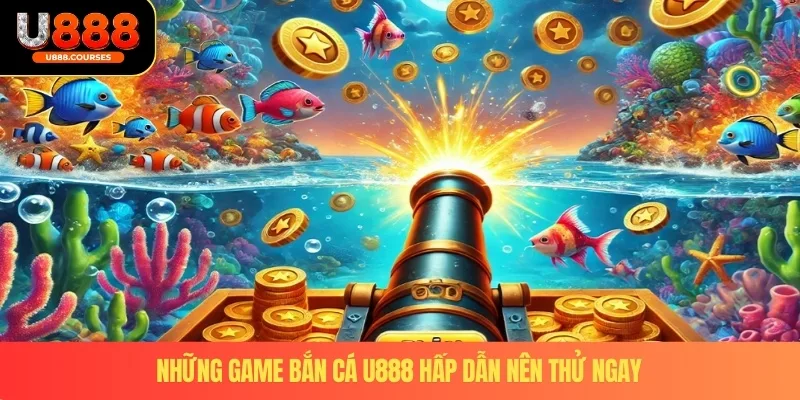 Bắn Cá U888 4 Những game bắn cá U888 hấp dẫn nên thử ngay