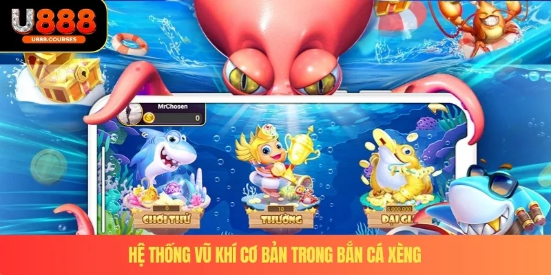 Bắn Cá Xèng – Trò Chơi Đổi Thưởng Hấp Dẫn Tại U888 3 Hệ thống vũ khí cơ bản trong bắn cá xèng