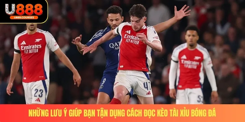 Cách Đọc Kèo Tài Xỉu Bóng Đá - Chuẩn Xác Tại Nhà Cái U888 4 Những lưu ý giúp bạn tận dụng cách đọc kèo tài xỉu bóng đá