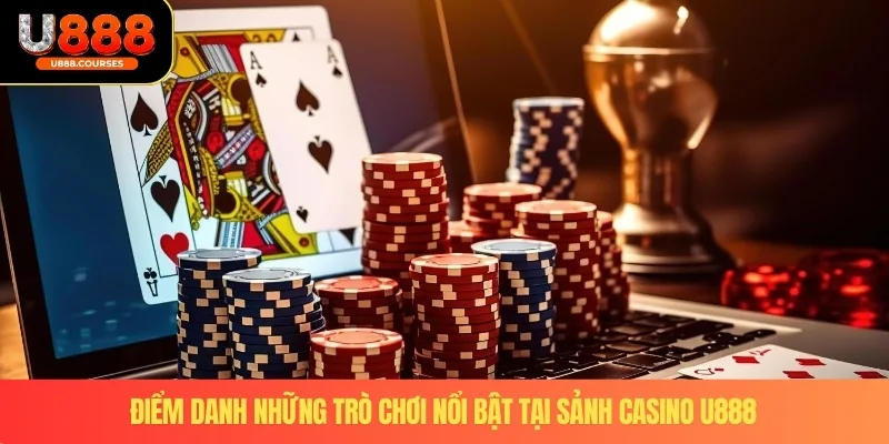 Casino U888 3 Điểm danh những trò chơi nổi bật tại sảnh casino U888