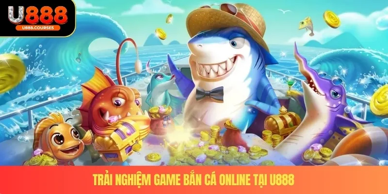Trải Nghiệm Kho Trò Chơi Game Bắn Cá Online Tại Nhà Cái U888 3 Trải nghiệm game bắn cá online tại U888