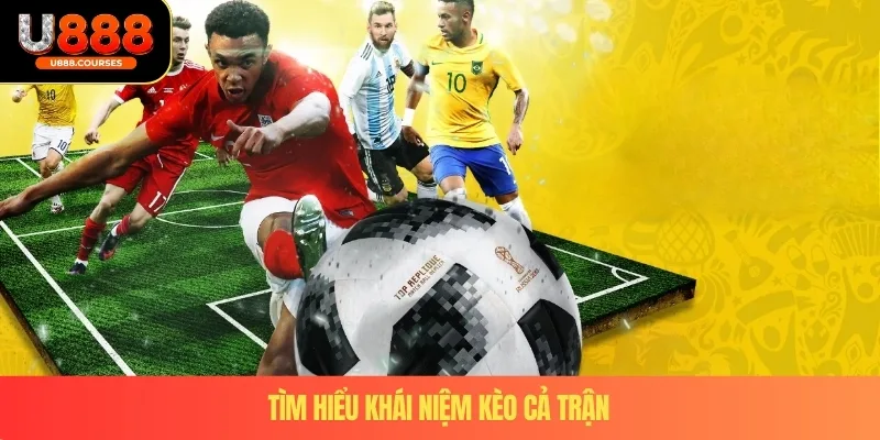 Kèo Cả Trận – Bí Quyết Giúp Người Chơi Tăng Cơ Hội Thắng 2025 2 Tìm hiểu khái niệm kèo cả trận