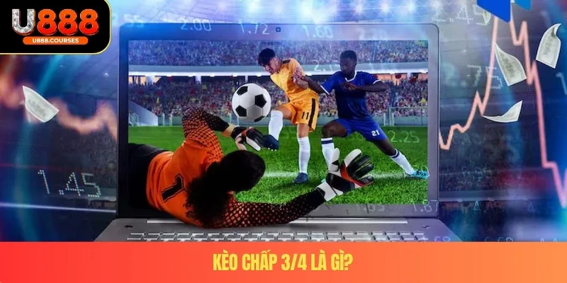 Kèo Chấp 3/4 – Trải Nghiệm Cá Cược Bóng Đá Hấp Dẫn Tại U888 2 Kèo chấp 3/4 là gì?