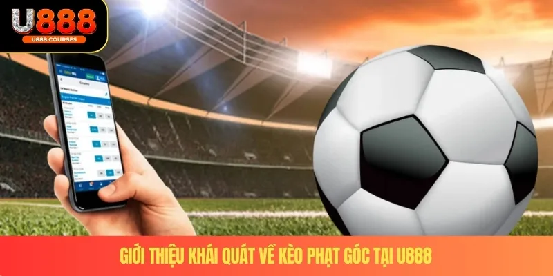 Kèo Phạt Góc – Hình Thức Cá Cược Phổ Biến Tại U888 2 Giới thiệu khái quát về kèo phạt góc tại U888