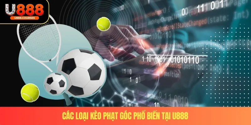 Kèo Phạt Góc – Hình Thức Cá Cược Phổ Biến Tại U888 3 Các loại kèo phạt góc phổ biến tại U888
