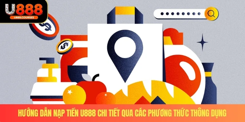 Nạp Tiền U888 3 Hướng dẫn nạp tiền U888 chi tiết qua các phương thức thông dụng