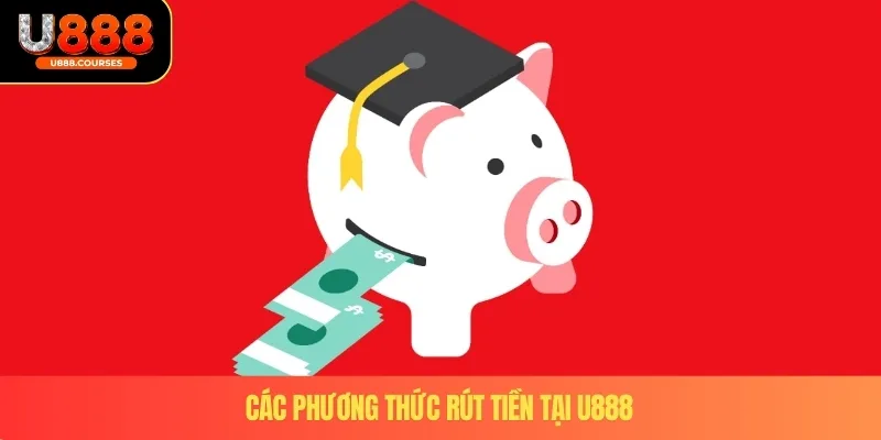 Các phương thức rút tiền tại U888