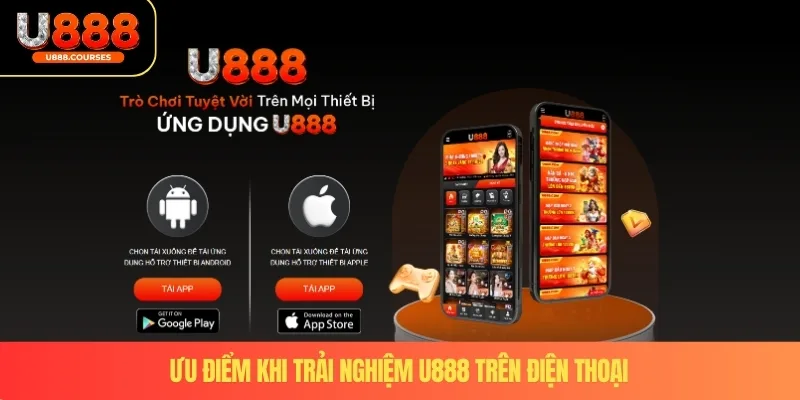 Ưu điểm khi trải nghiệm U888 trên điện thoại
