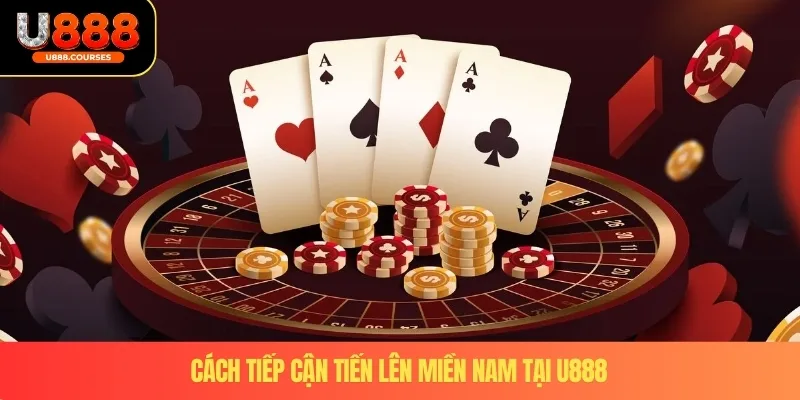 Tiến Lên Miền Nam U888 – Trò Chơi Gắn Bó Với Người Việt 2 Cách tiếp cận tiến lên miền nam tại U888