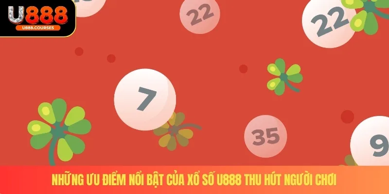 Xổ số U888 2 Những ưu điểm nổi bật của xổ số U888 thu hút người chơi