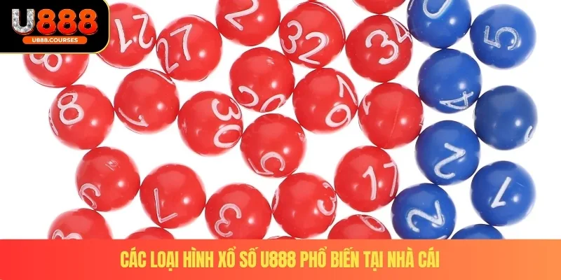 Xổ số U888 3 Các loại hình xổ số U888 phổ biến tại nhà cái